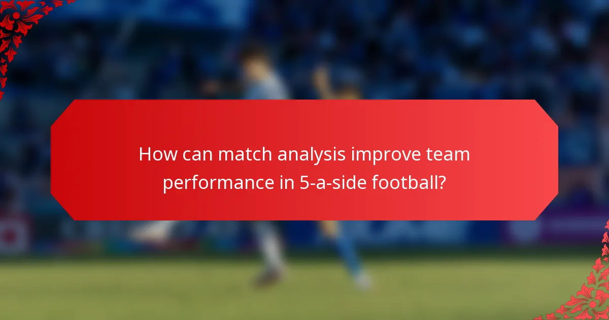 How can match analysis improve team performance in 5-a-side football?
