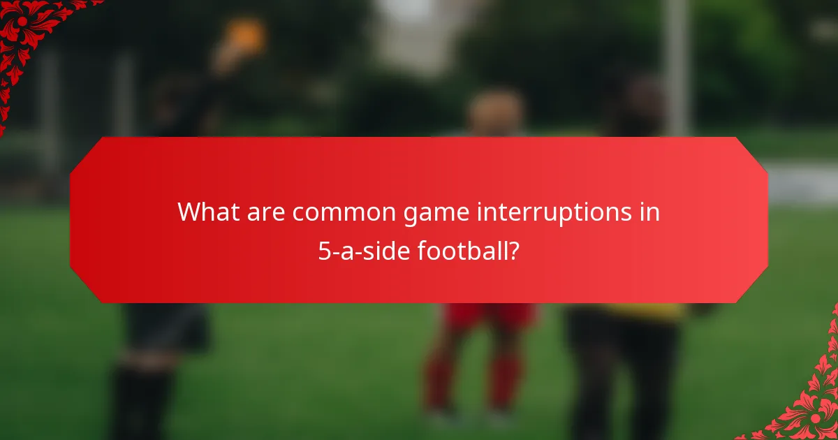 What are common game interruptions in 5-a-side football?