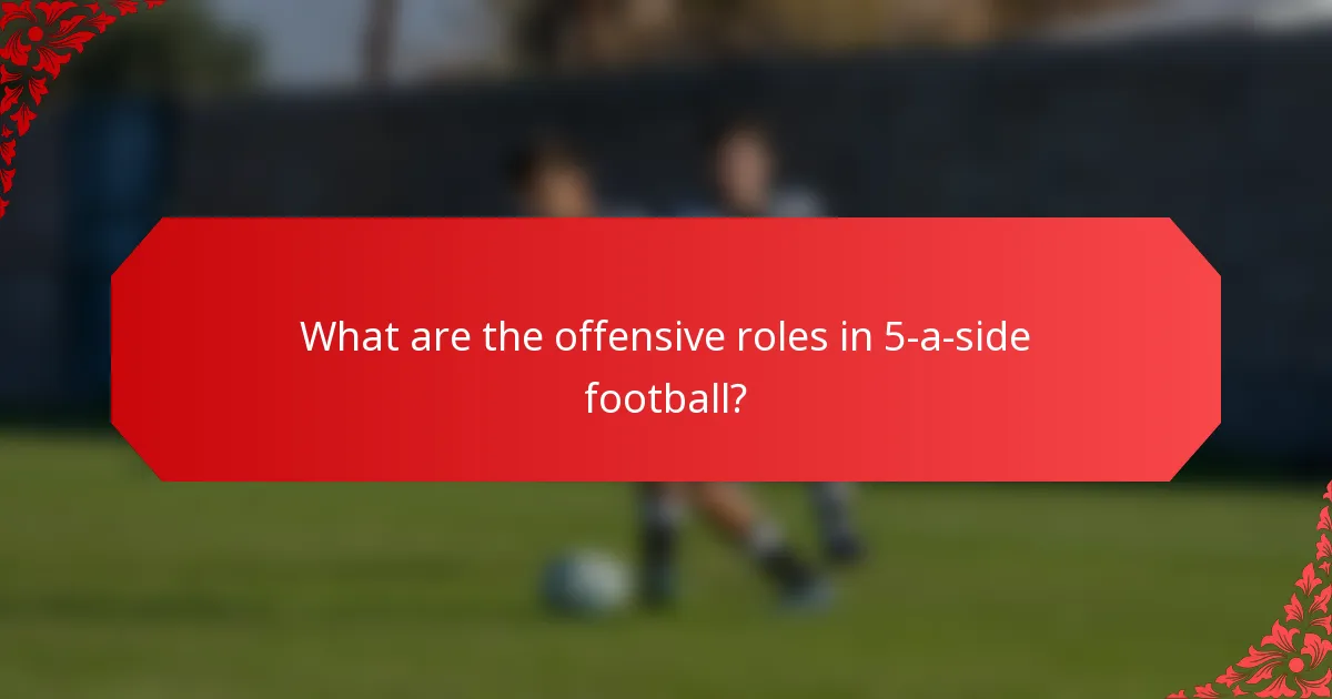 What are the offensive roles in 5-a-side football?