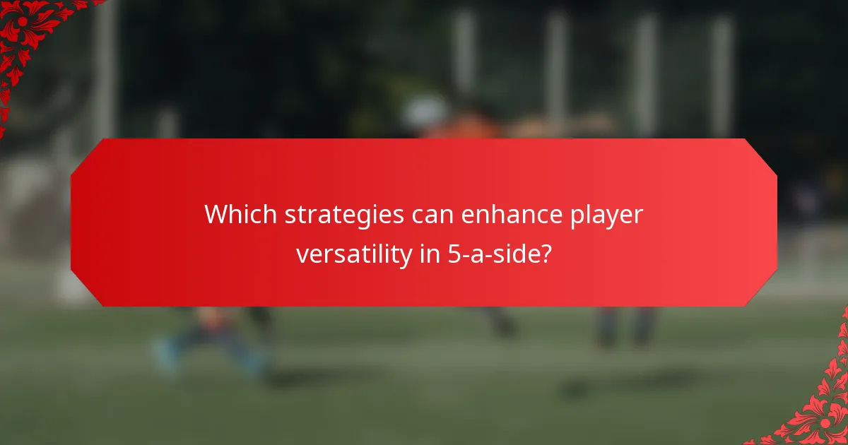 Which strategies can enhance player versatility in 5-a-side?